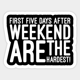 First Five Days After Weekend Are The Hardest - Funny Sayings Sticker